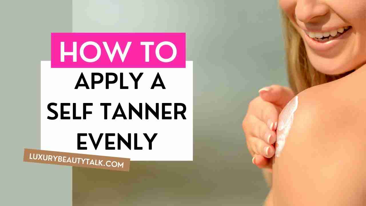 How To Apply A Self Tanner Evenly A Fast And Easy Guide Women S