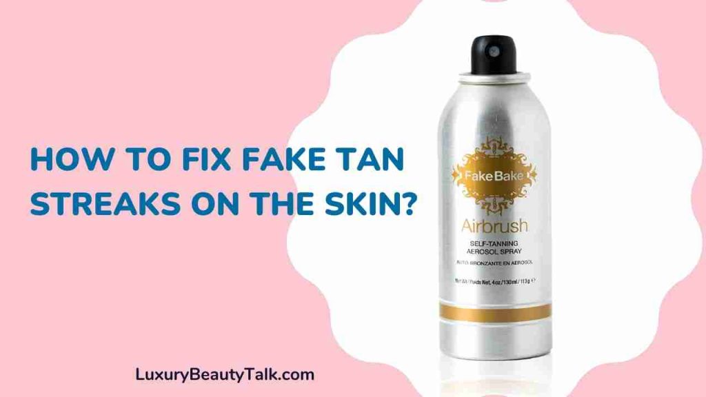 How To Fix Fake Tan Streaks On The Skin