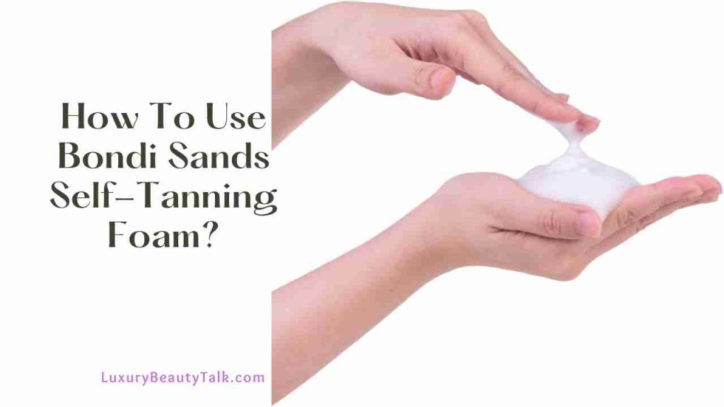 How To Use Bondi Sands Self-Tanning Foam