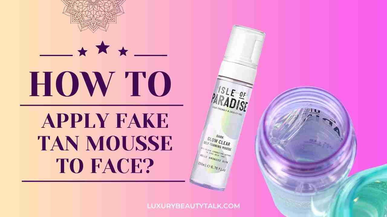 How To Apply Fake Tan Mousse To Face Like A PRO