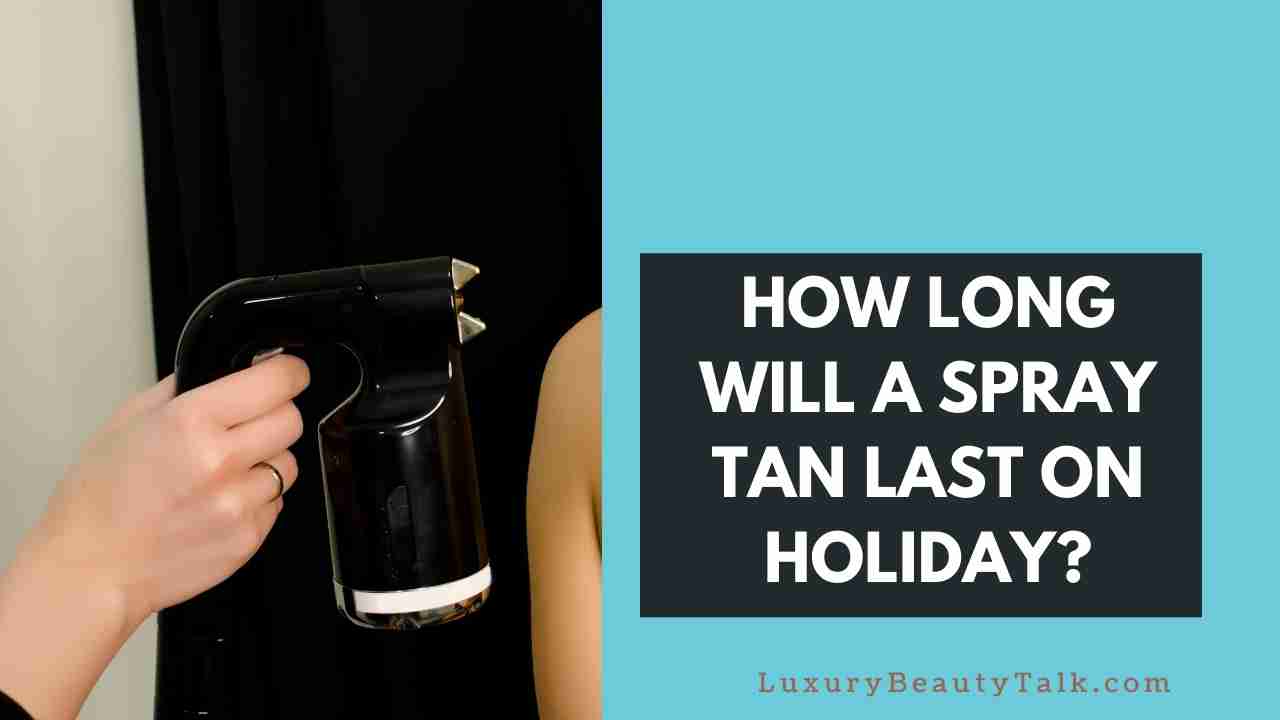 How Long Will A Spray Tan Last On Holiday