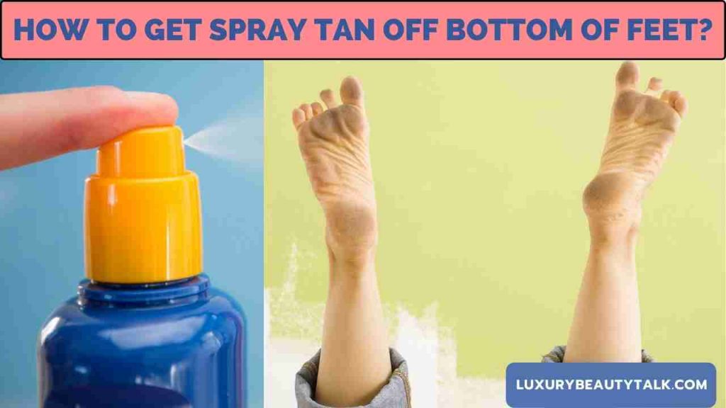 how-to-get-spray-tan-off-bottom-of-feet-5-steps-women-s-beauty-skin