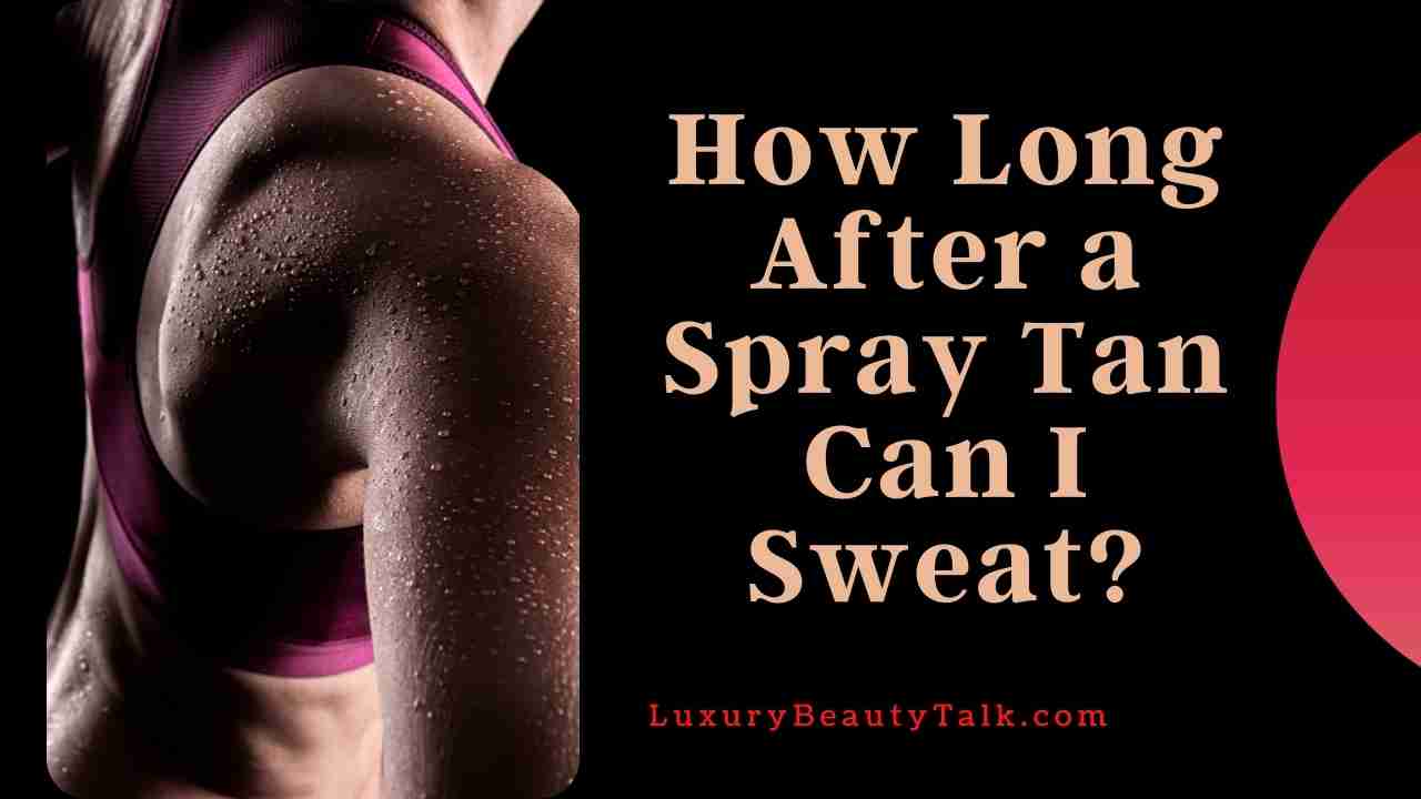 How Long After a Spray Tan Can I Sweat