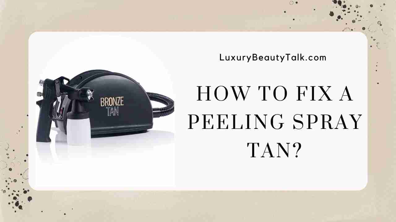 How To Fix A Peeling Spray Tan