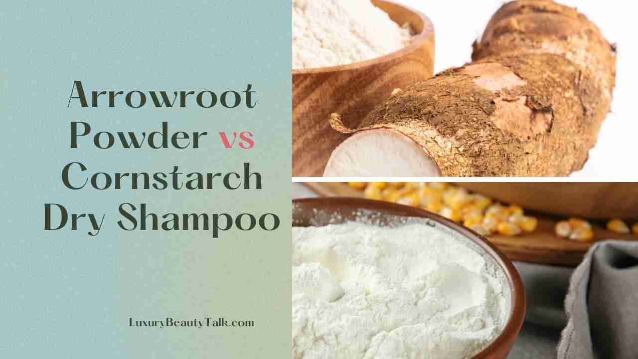 Arrowroot Powder vs Cornstarch Dry Shampoo