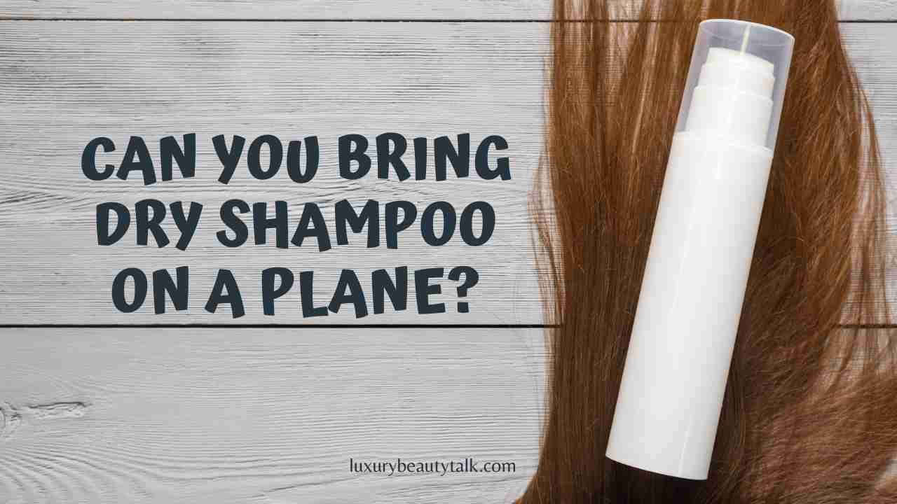 Can You Bring Dry Shampoo on a Plane
