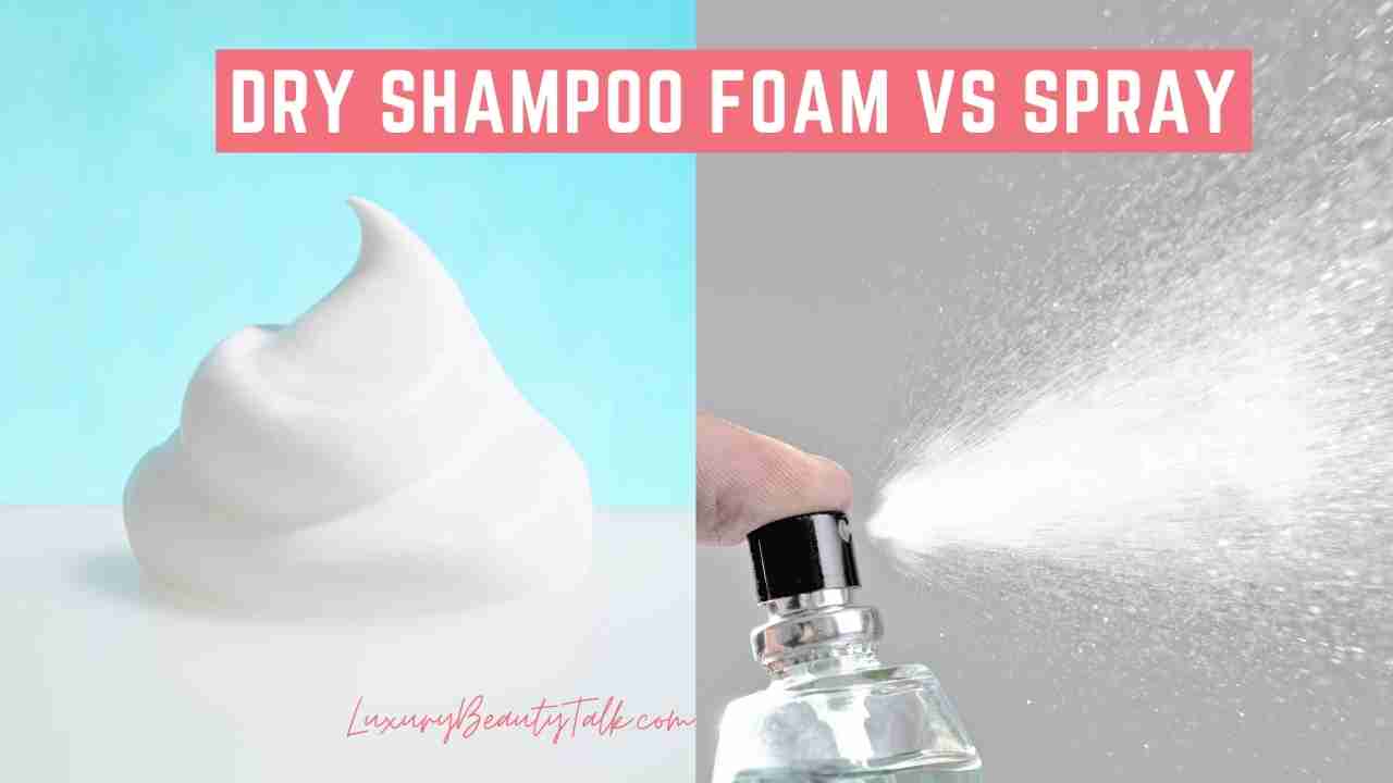 Dry Shampoo Foam Vs. Spray