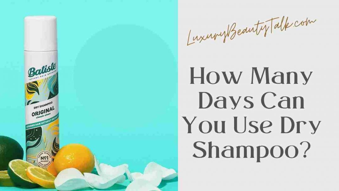 how-many-days-can-you-use-dry-shampoo-women-s-beauty-skin