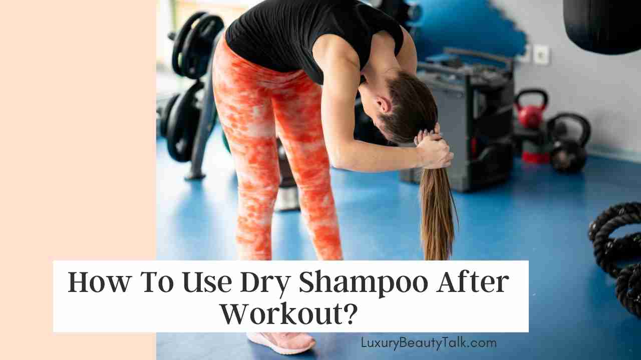 How To Use Dry Shampoo After Workout