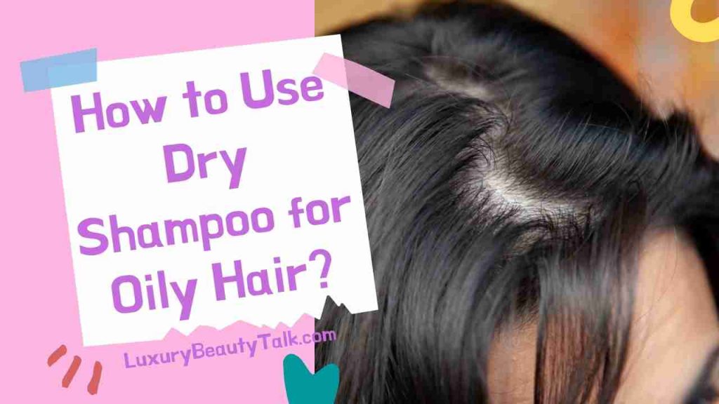 How To Use Dry Shampoo for Oily Hair 2