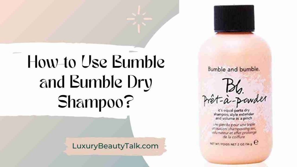 How to Use Bumble and Bumble Dry Shampoo