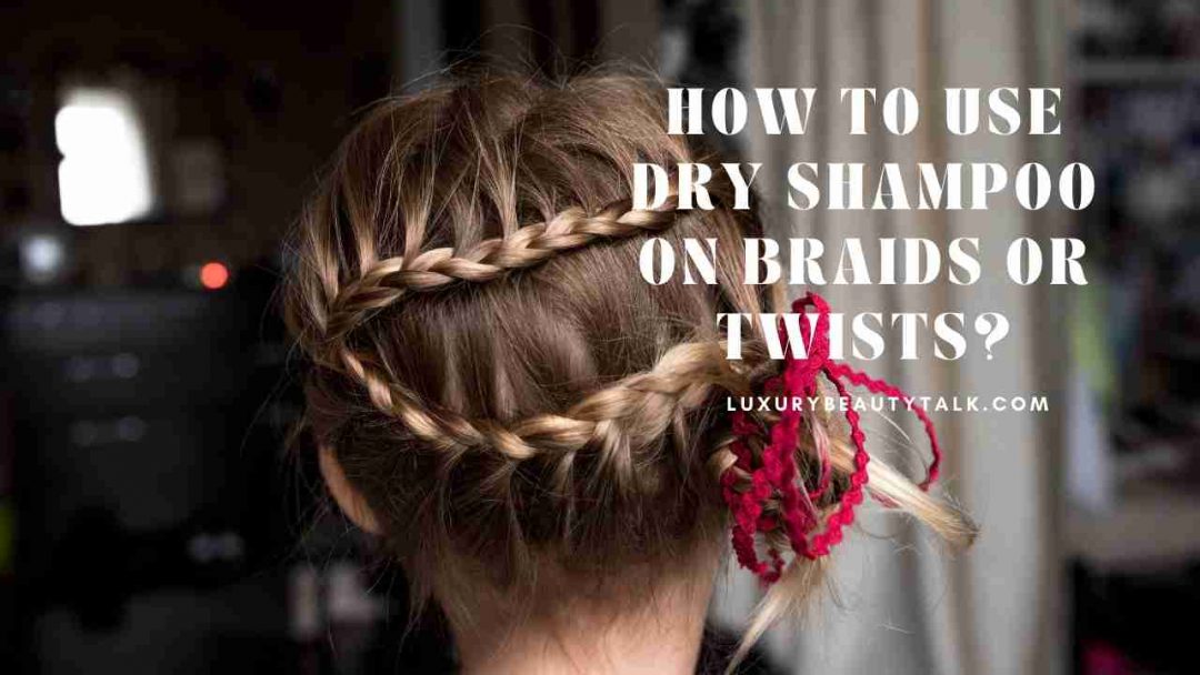 How to Use Dry Shampoo on Braids or Twists? Women's Beauty, Skin