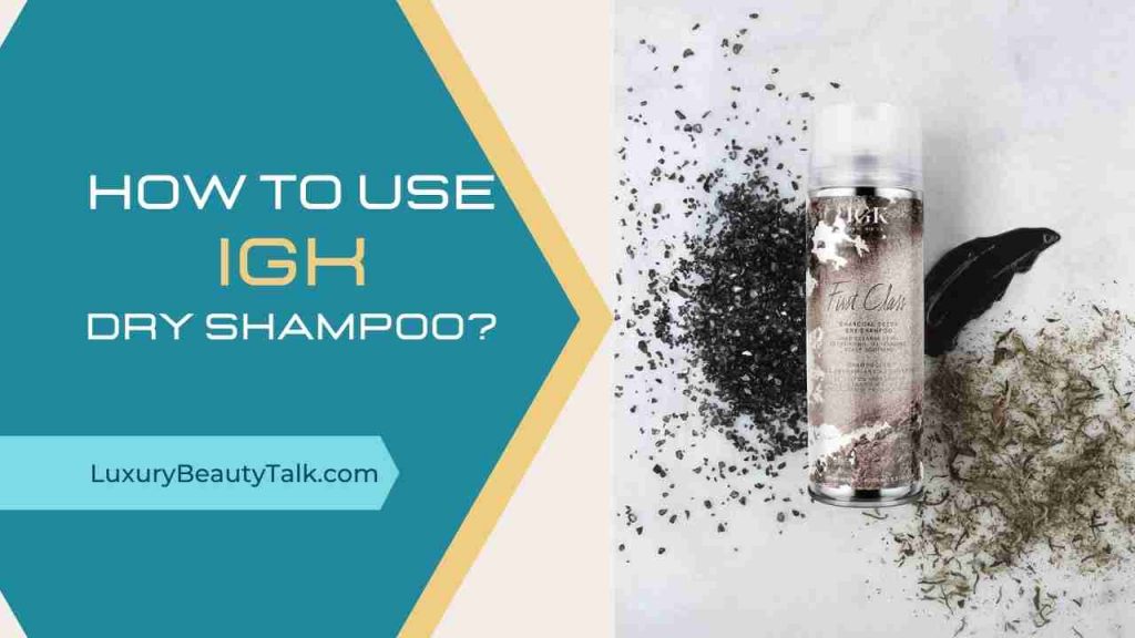 How to Use IGK Dry Shampoo