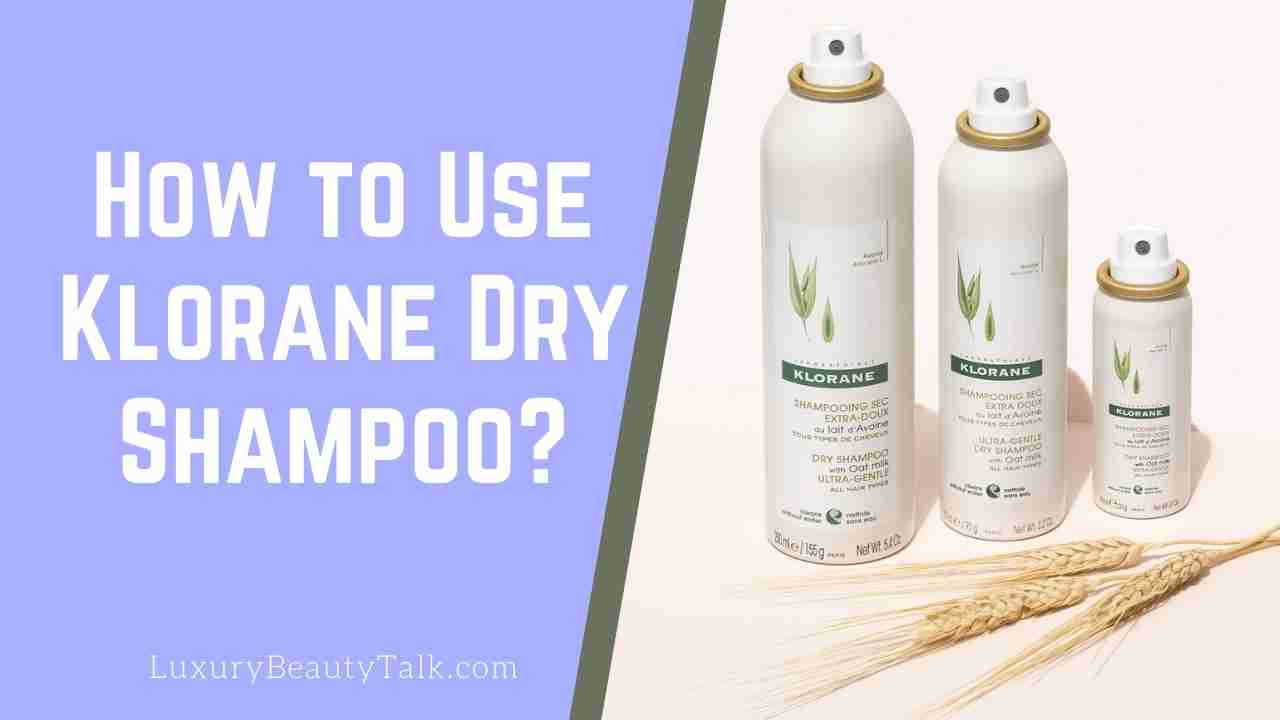 How to Use Klorane Dry Shampoo