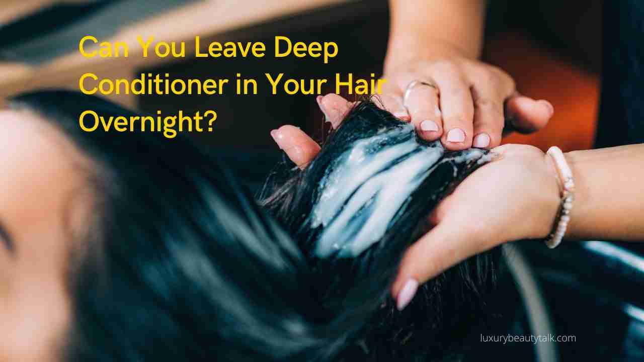 Can You Leave Deep Conditioner in Your Hair Overnight1