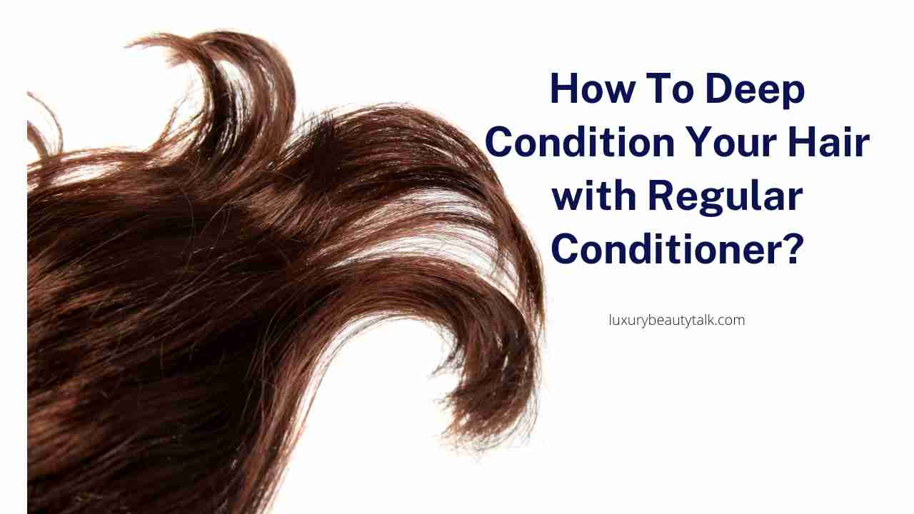 How To Deep Condition Your Hair with Regular Conditioner