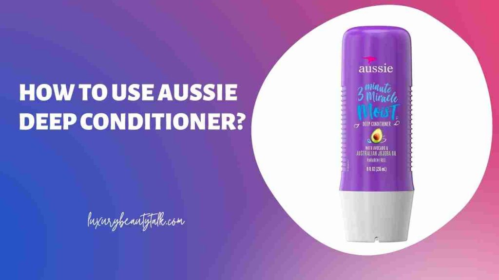 How To Use Aussie Deep Conditioner